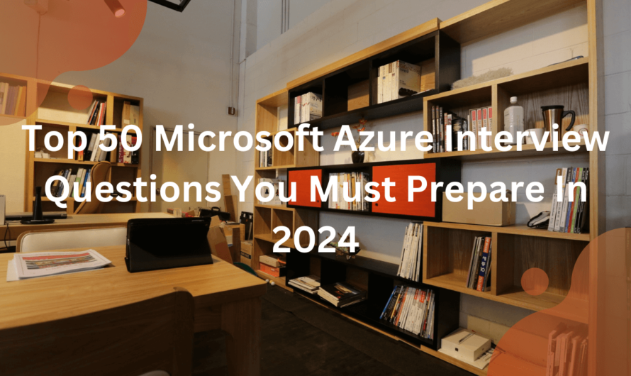 Top 50 Microsoft Azure Interview Questions You Must Prepare In 2024