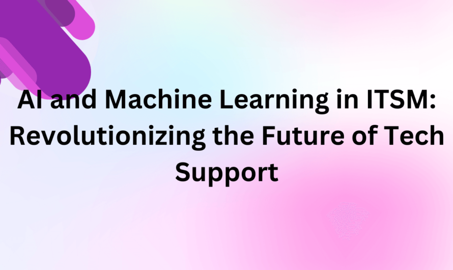 AI and Machine Learning in ITSM: Revolutionizing the Future of Tech Support