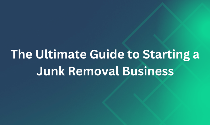 The Ultimate Guide to Starting a Junk Removal Business